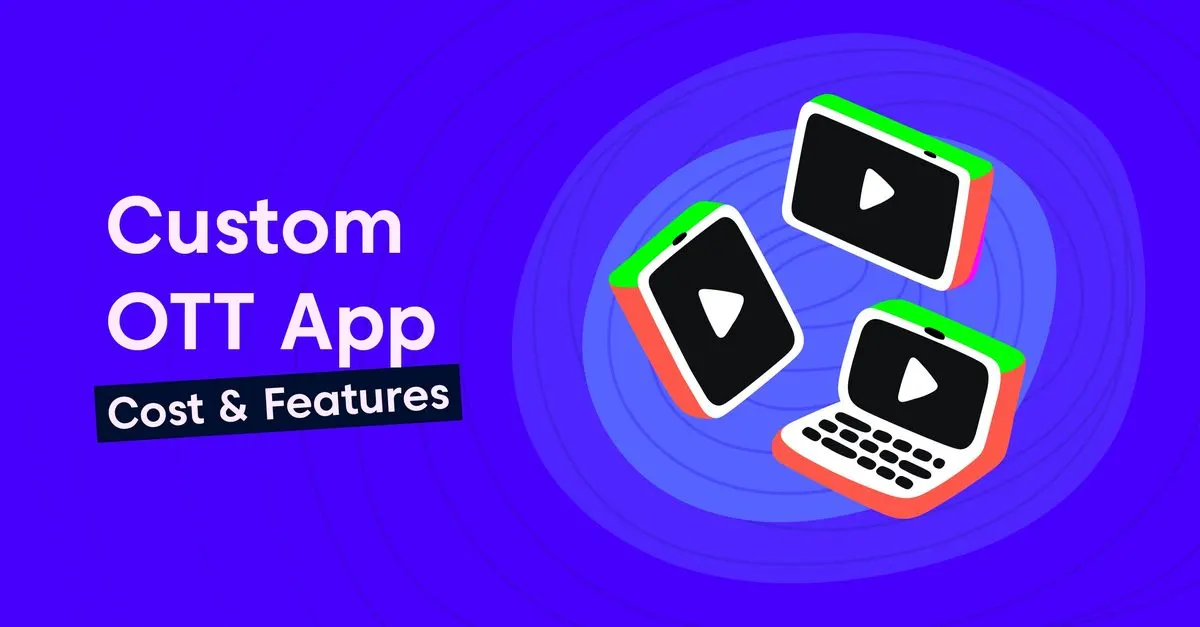 Custom OTT App Development: Cost & Features