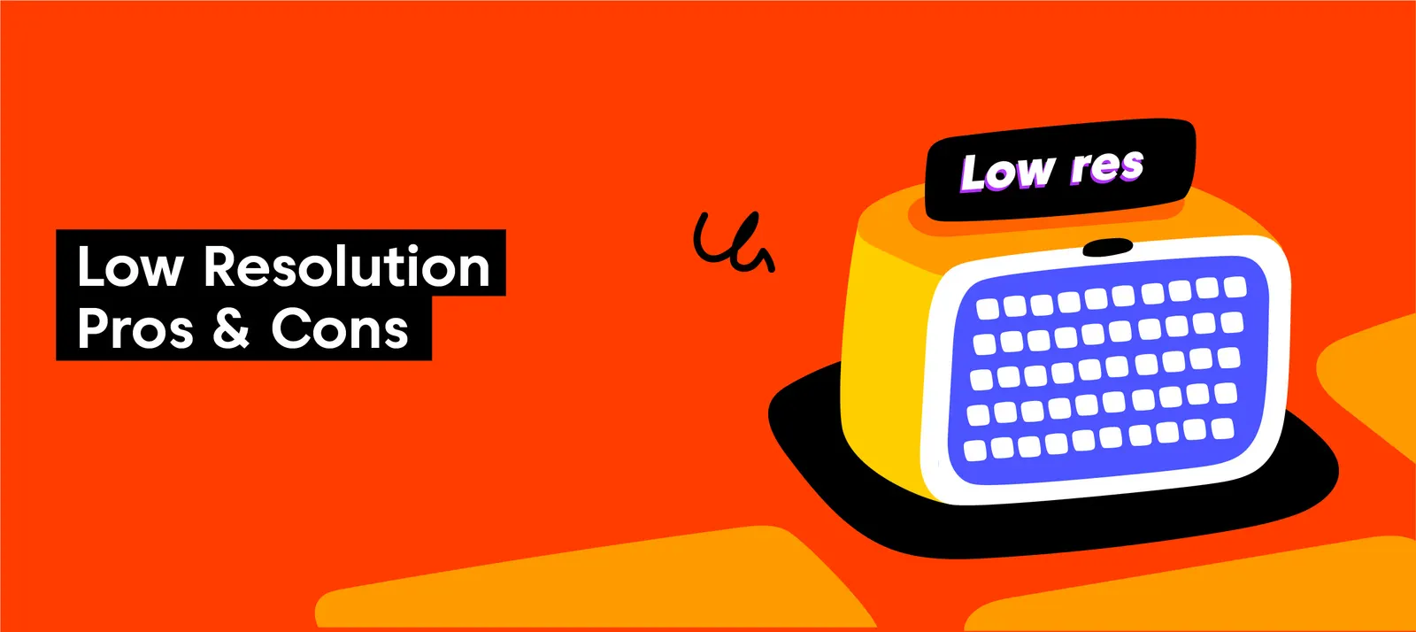 Pros & Cons of Low Resolution