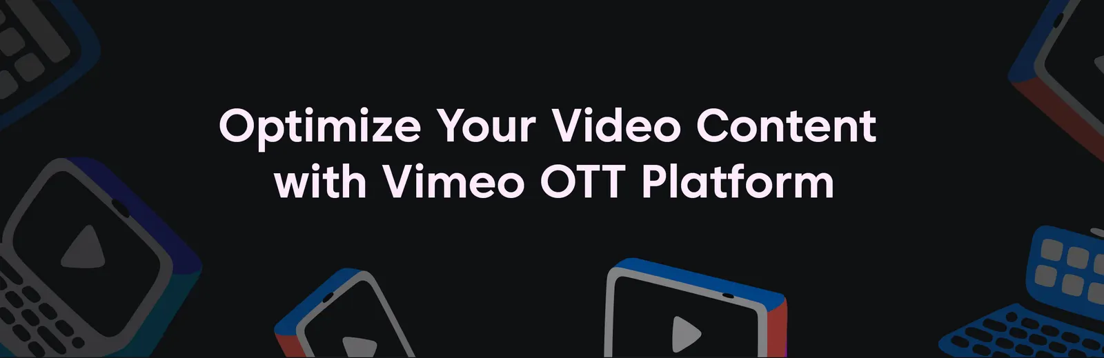 How to Optimize Your Video Content with Vimeo OTT Platform