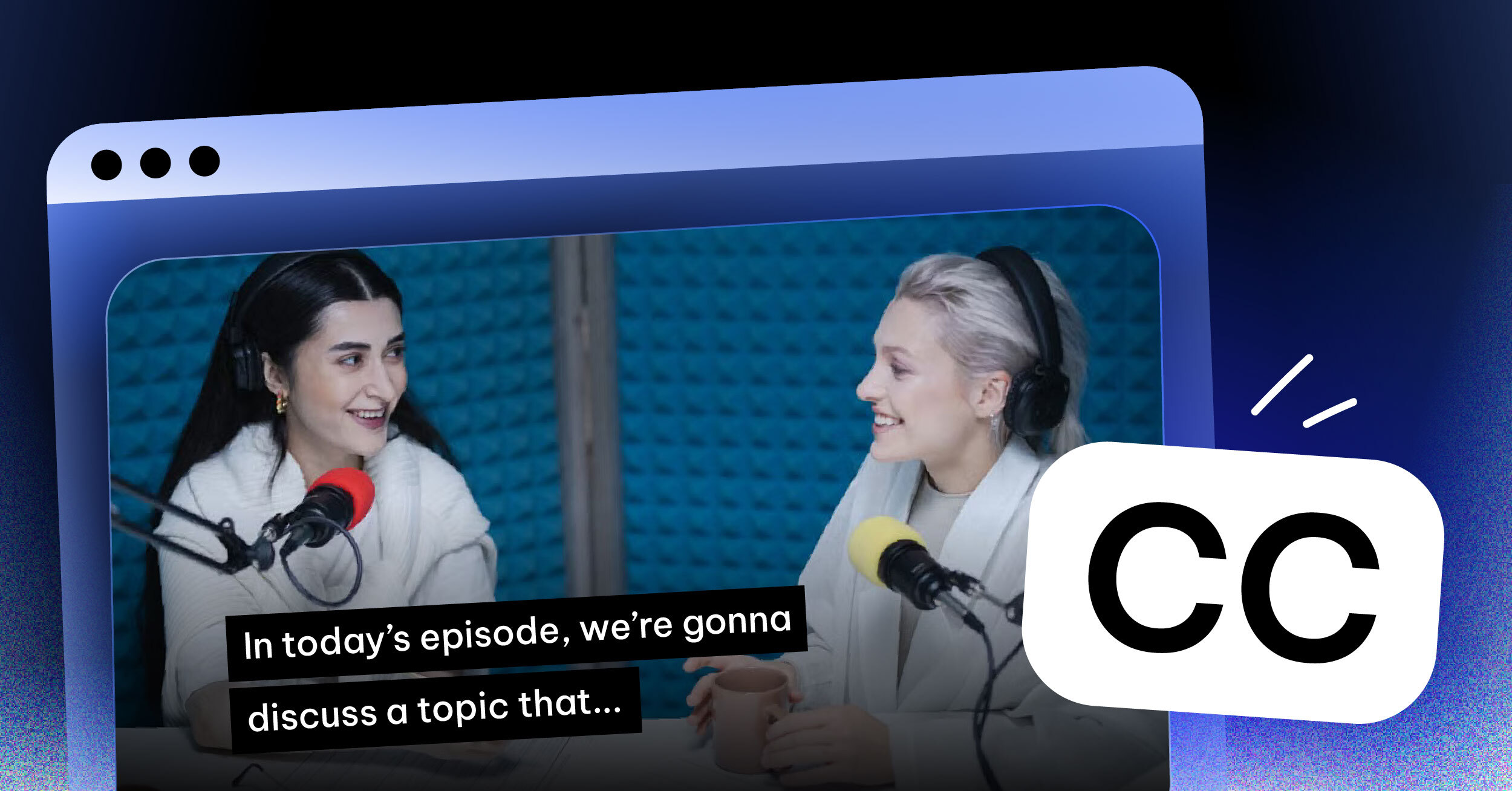 Closed captioning displayed on a podcast video featuring two women speaking into microphones.